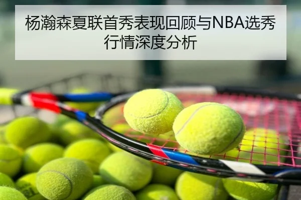 杨瀚森夏联首秀表现回顾与NBA选秀行情深度分析